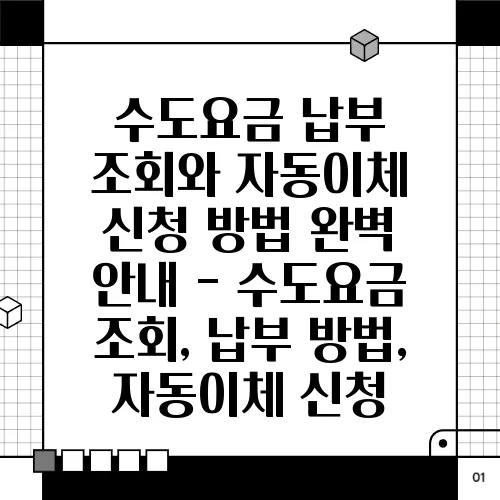 수도요금 납부 조회와 자동이체 신청 방법 완벽 안내 - 수도요금 조회, 납부 방법, 자동이체 신청