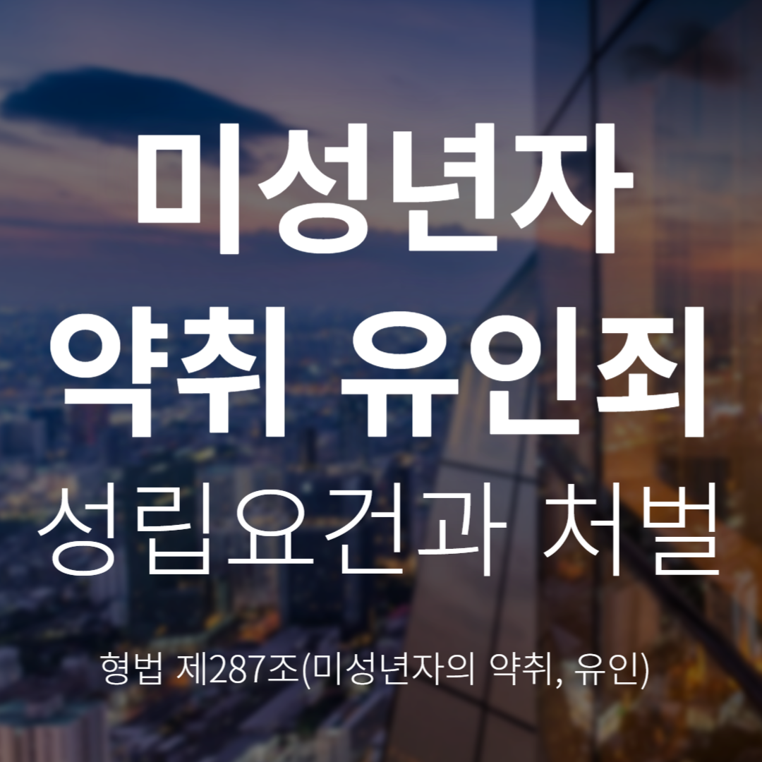 미성년자의 약취·유인죄란? 성립건과 처벌 수위(형법 제287조)