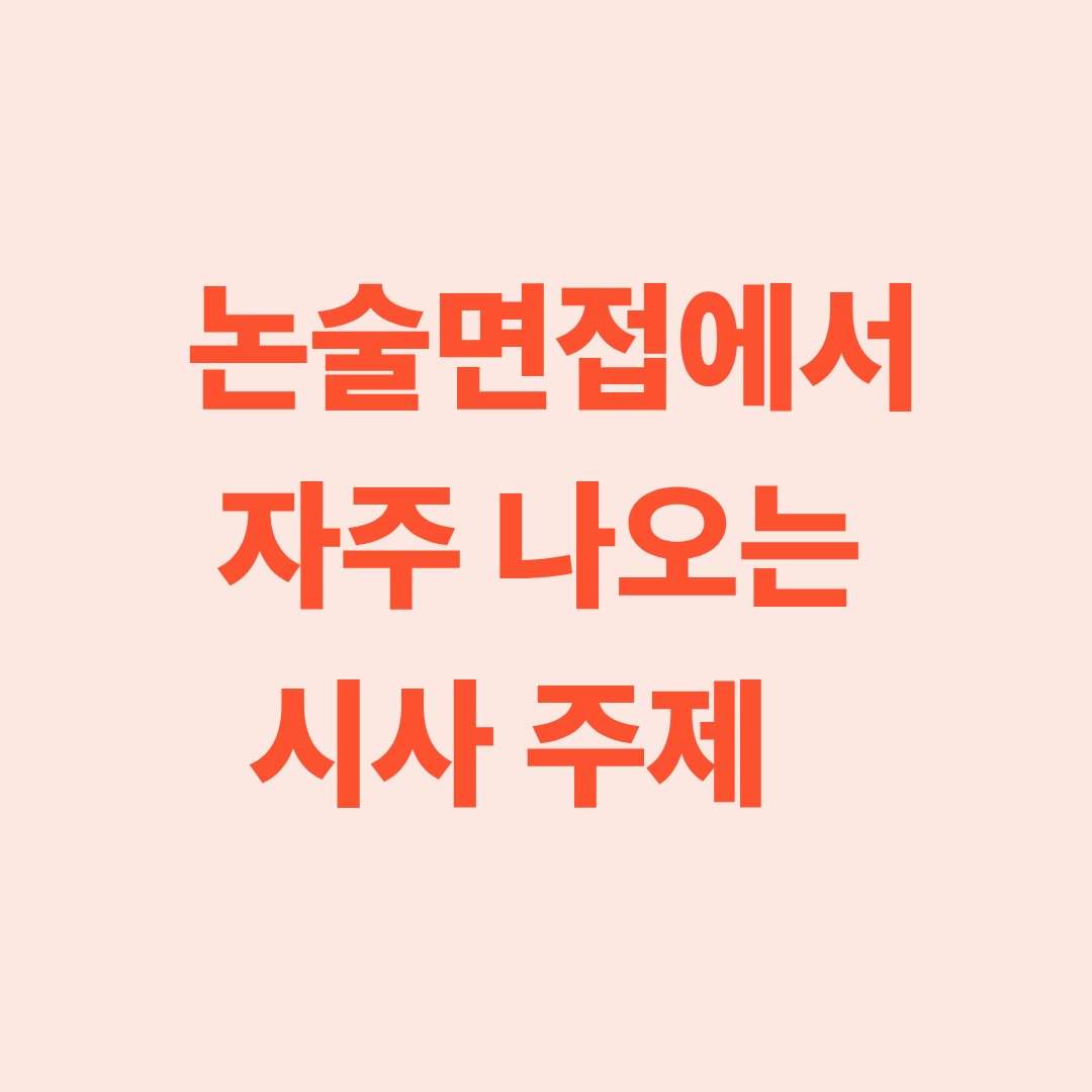 논술면접에서 자주 나오는 시사 주제와 최신 사회 이슈를 정리한 이미지