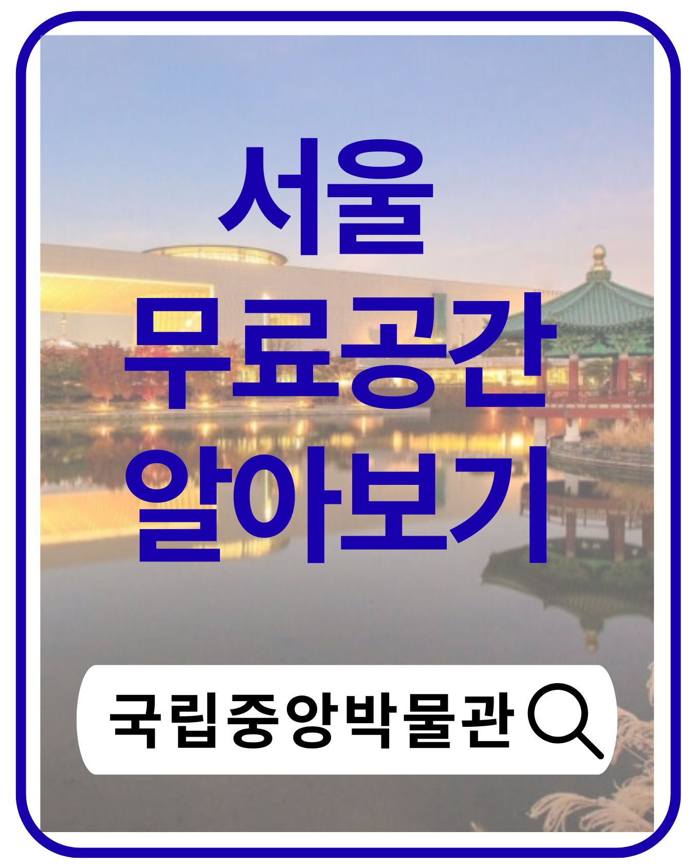 서울 국립중앙박물관, 한국 역사를 한눈에 만나는 특별한 공간