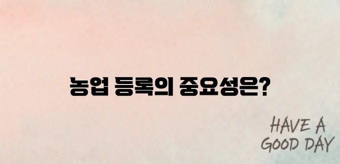 농업 경영체 등록 확인서로 농업의 기본을 다지세요!