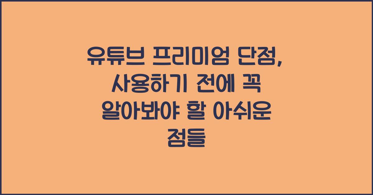 유튜브 프리미엄 단점, 직접 써보니 아쉬운 점들