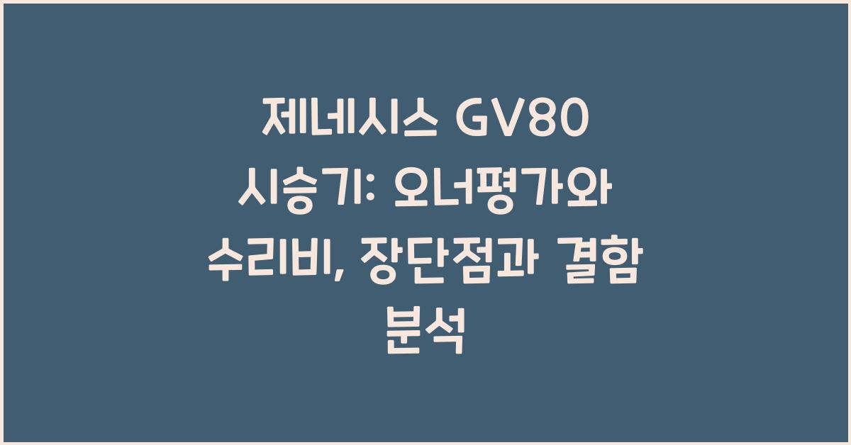 제네시스 GV80 시승기, 오너평가, 장단점, 결함, 수리비