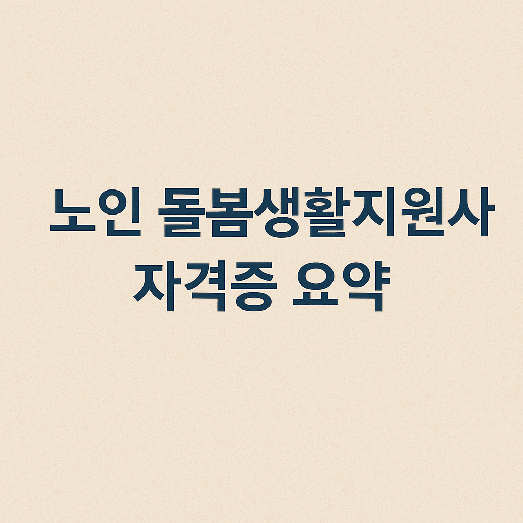 노인 돌봄생활지원사 자격증 요약표