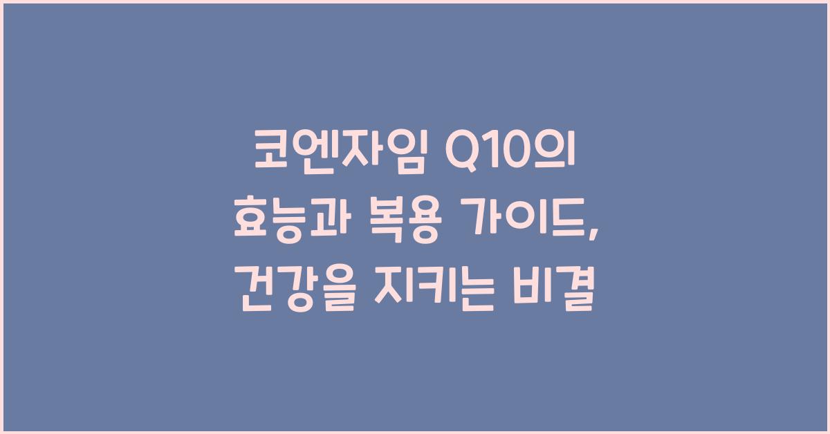 코엔자임 Q10의 효능과 복용 가이드