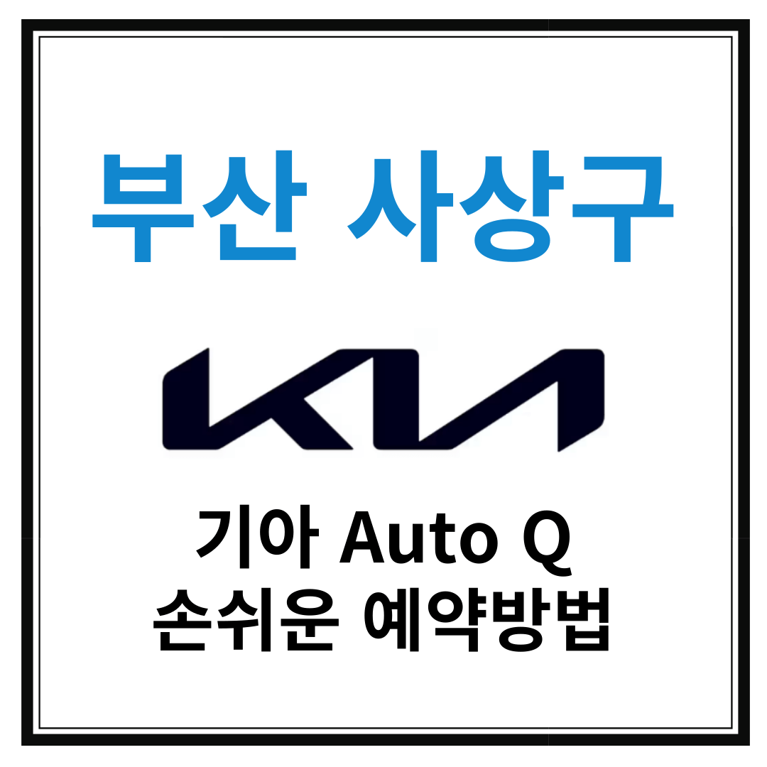 부산 사상구 기아자동차 서비스센터(Auto Q,오토큐) 예약, 위치, 주요혜택 안내