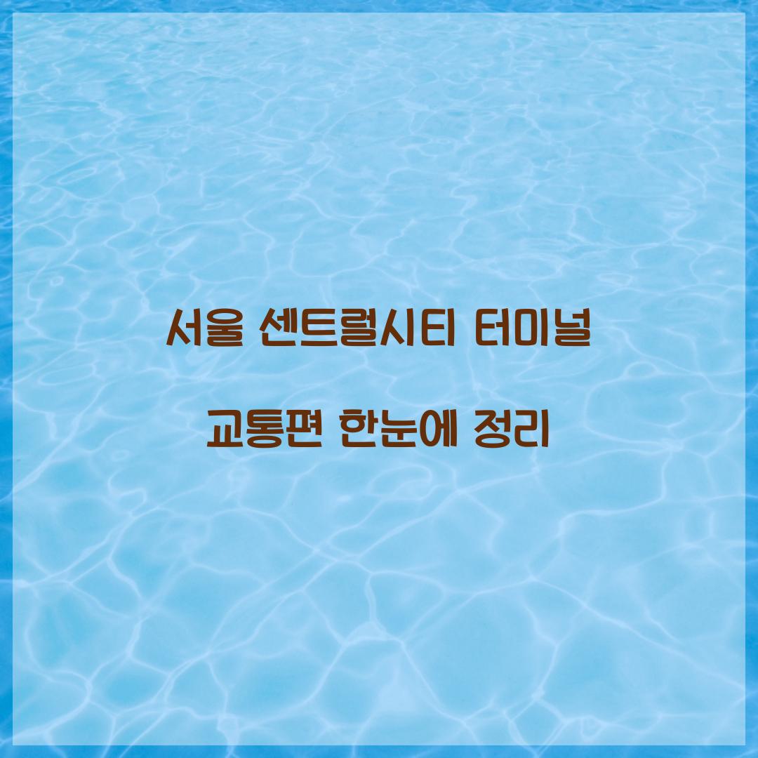 서울 센트럴시티 터미널 교통편 한눈에 정리