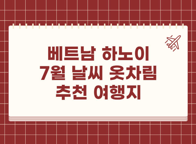 베트남 하노이 7월 날씨 옷차림 추천 여행지
