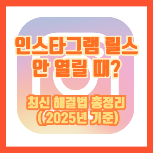 인스타그램 릴스 안 열릴 때? 최신 해결법 총정리 (2025년 기준)