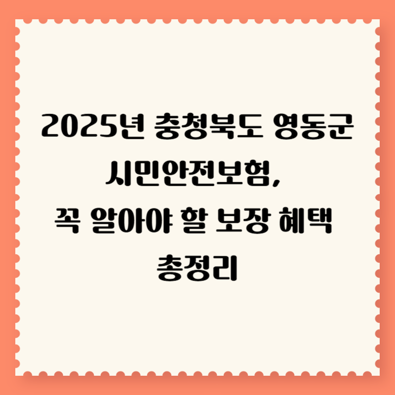 2025년 충청북도 영동군 시민안전보험, 꼭 알아야 할 보장 혜택 총정리