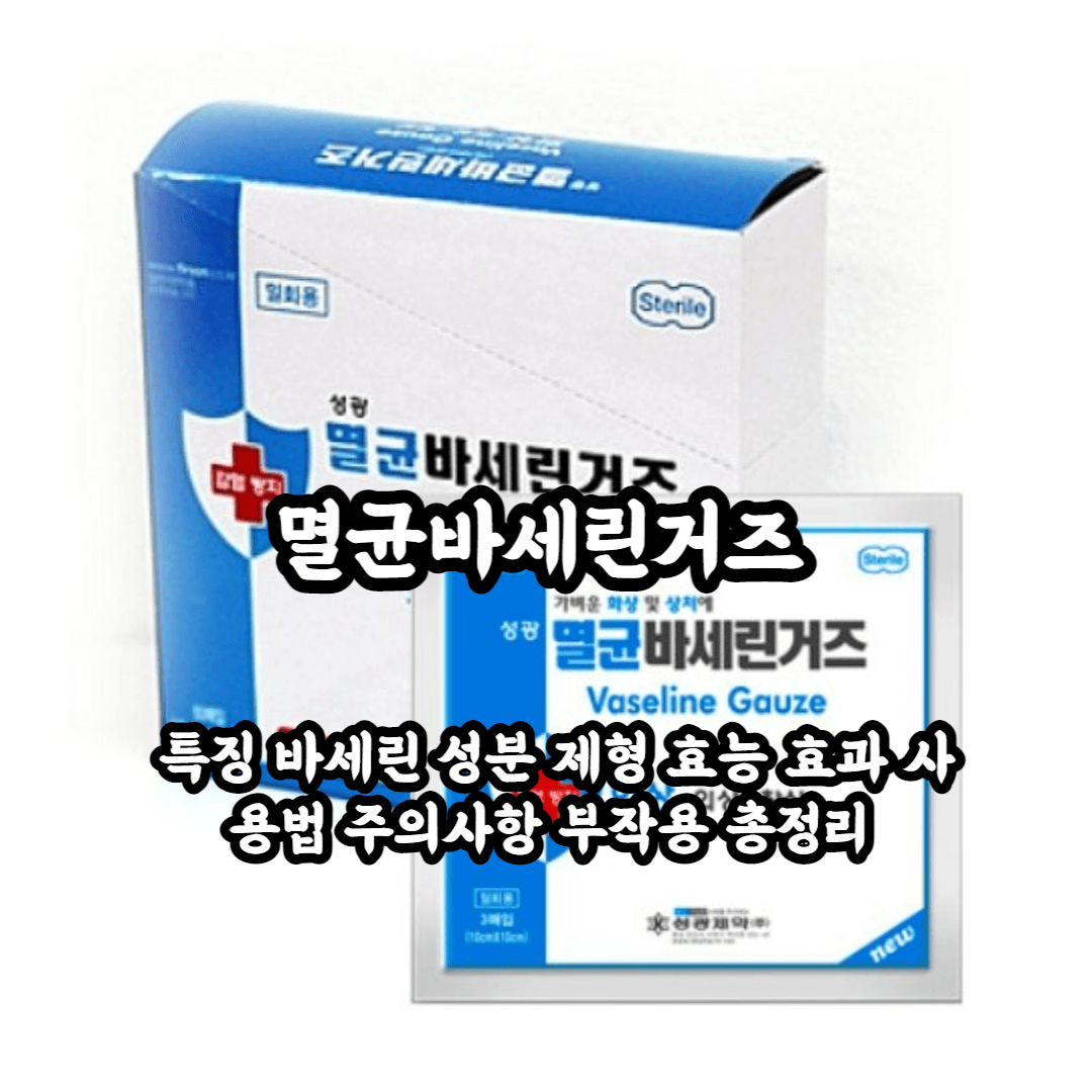성광멸균바세린거즈 특징 바세린 성분 제형 효능 효과 사용법 주의사항 부작용 총정리