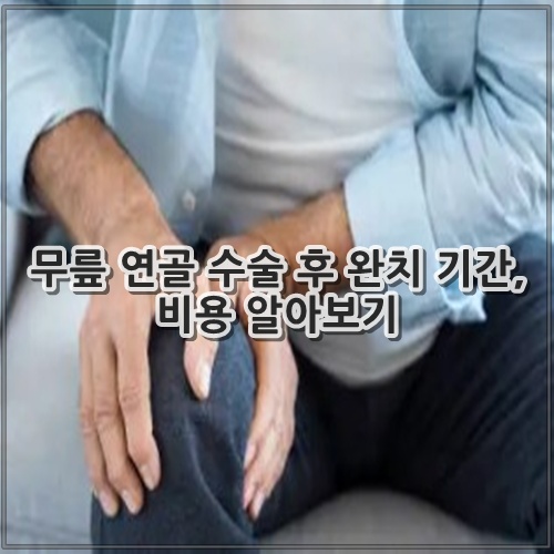 무릎 연골 수술 후 완치 기간, 비용 알아보기