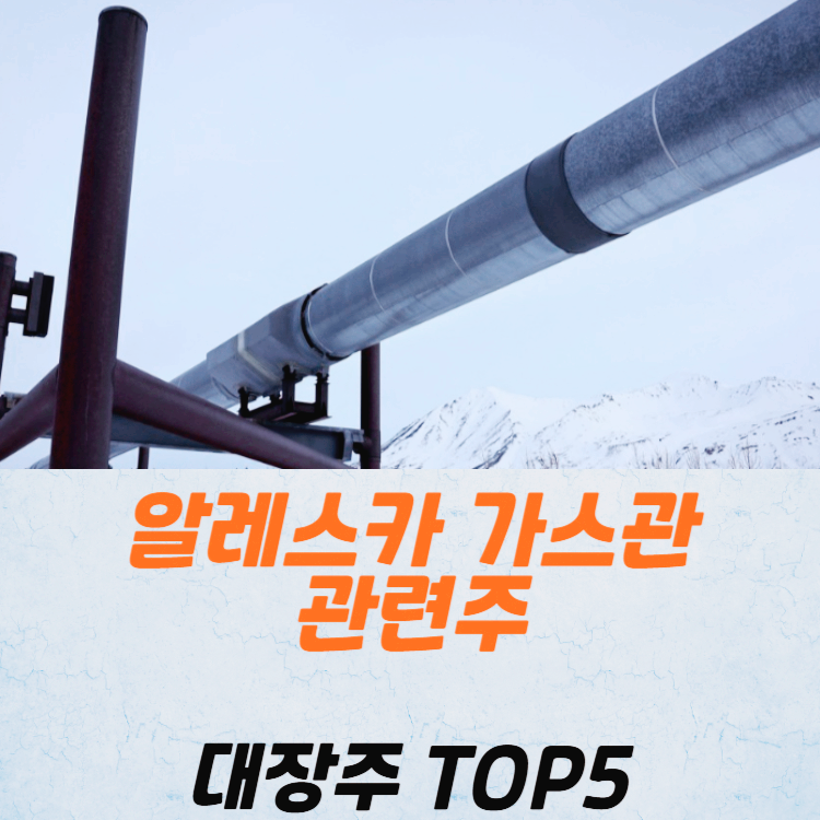 알레스카 가스관 관련주 대장주 테마주 TOP5