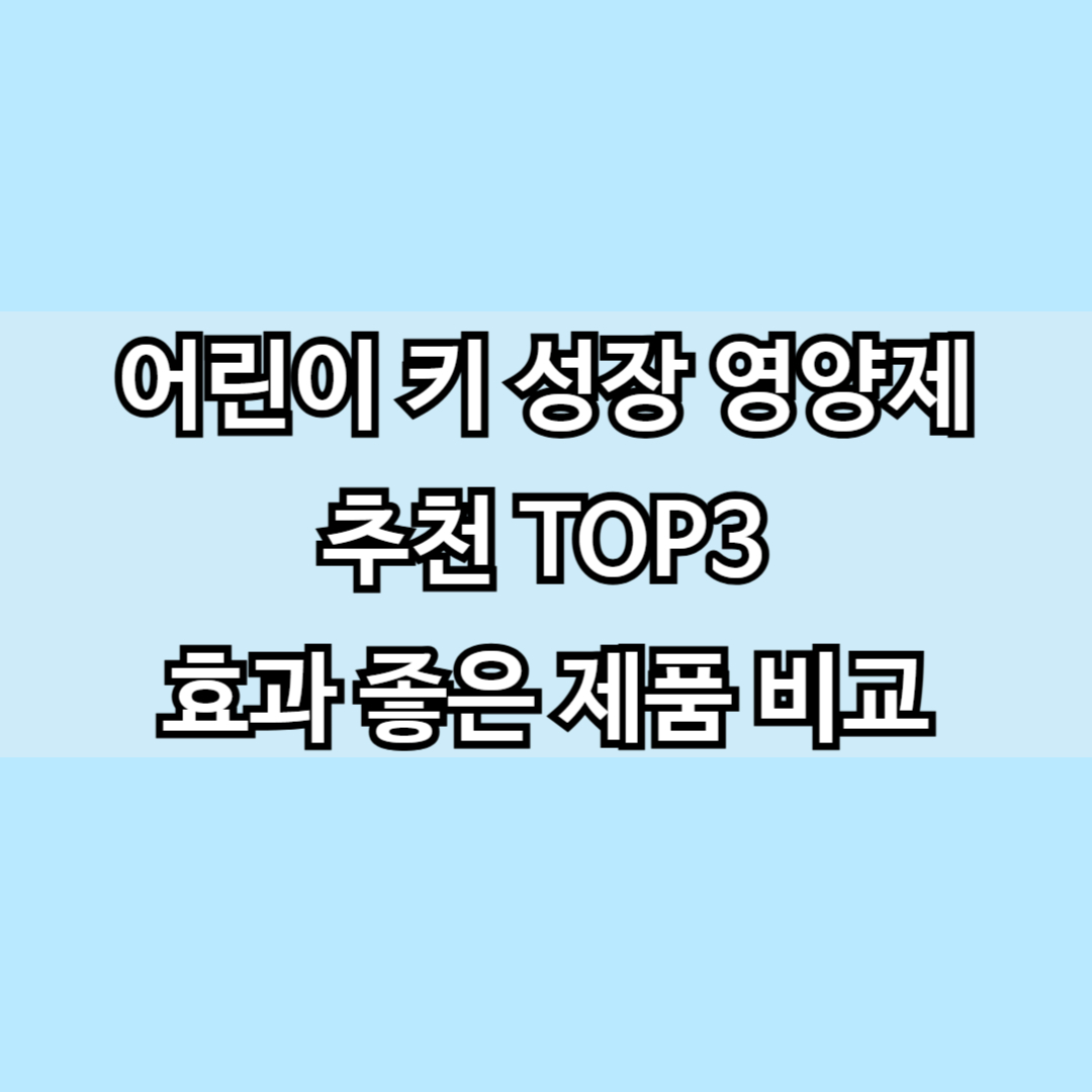 어린이 키 성장 영양제 추천 TOP3, 효과 좋은 제품 비교