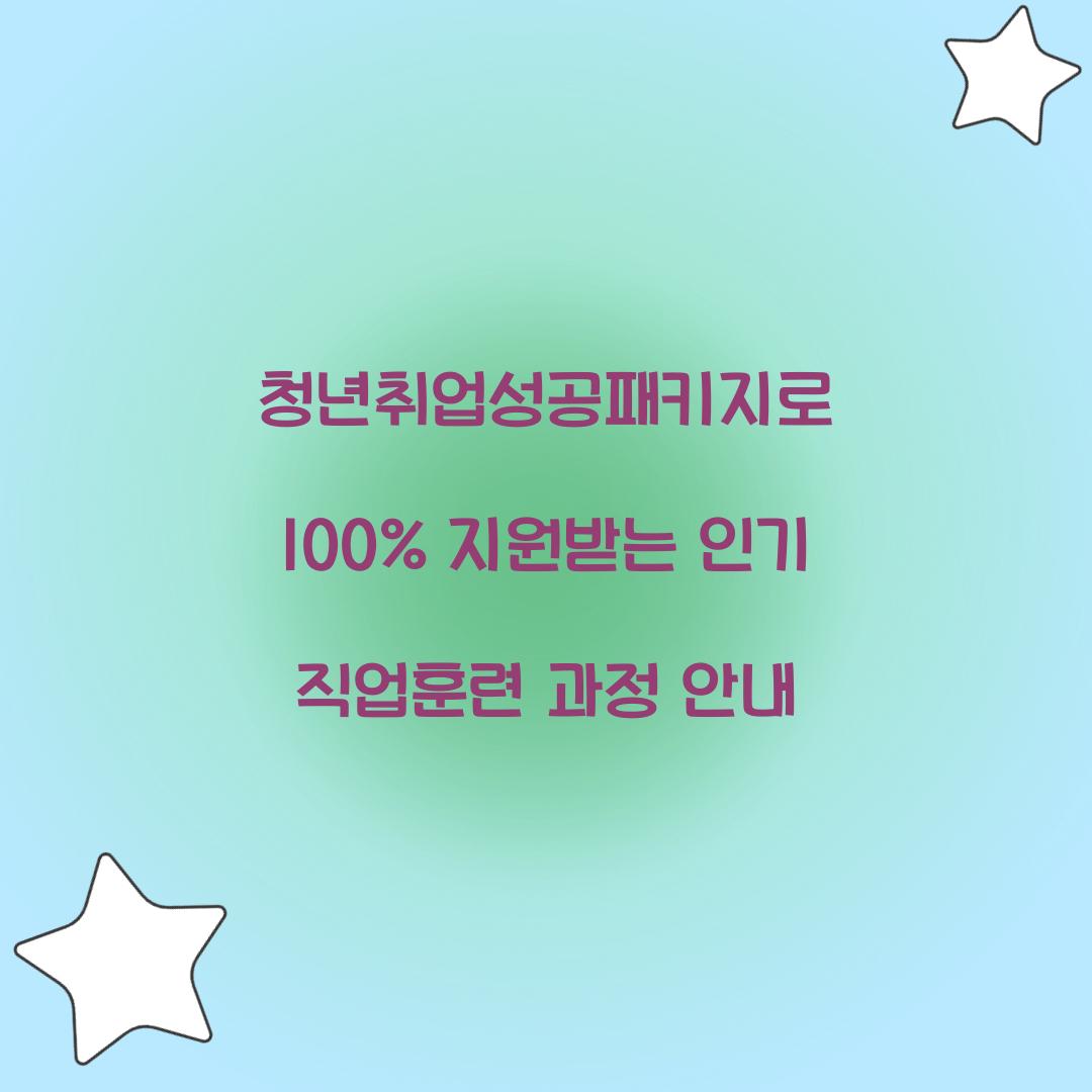 청년취업성공패키지로 100% 지원받는 인기 직업훈련 과정