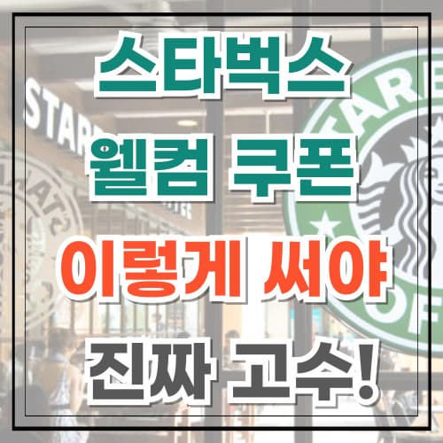 스타벅스 웰컴 쿠폰 이렇게 써야 진짜 고수