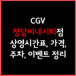 청담씨네시티 CGV 상영시간표, 주차, 가격, 할인, 주차, 예매, 가는길 정리