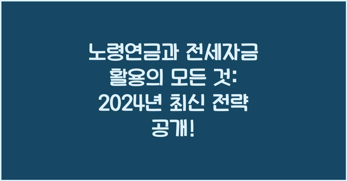 노령연금과 전세자금 활용의 모든 것