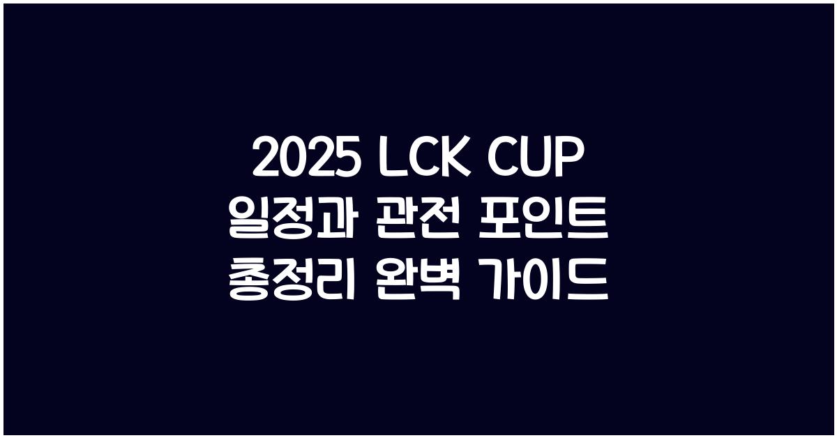 2025 LCK CUP 일정과 관전 포인트 총정리