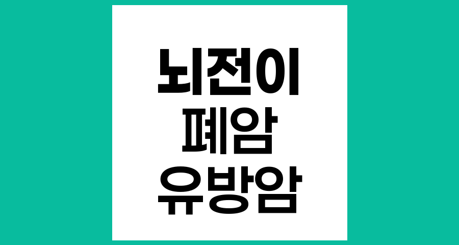 뇌전이가 잘 일어나는 암 종류와 특징