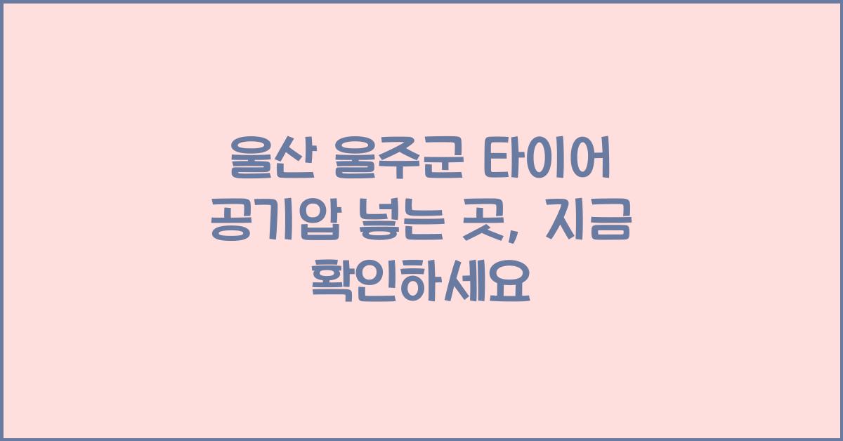 울산 울주군 타이어 공기압 넣는 곳
