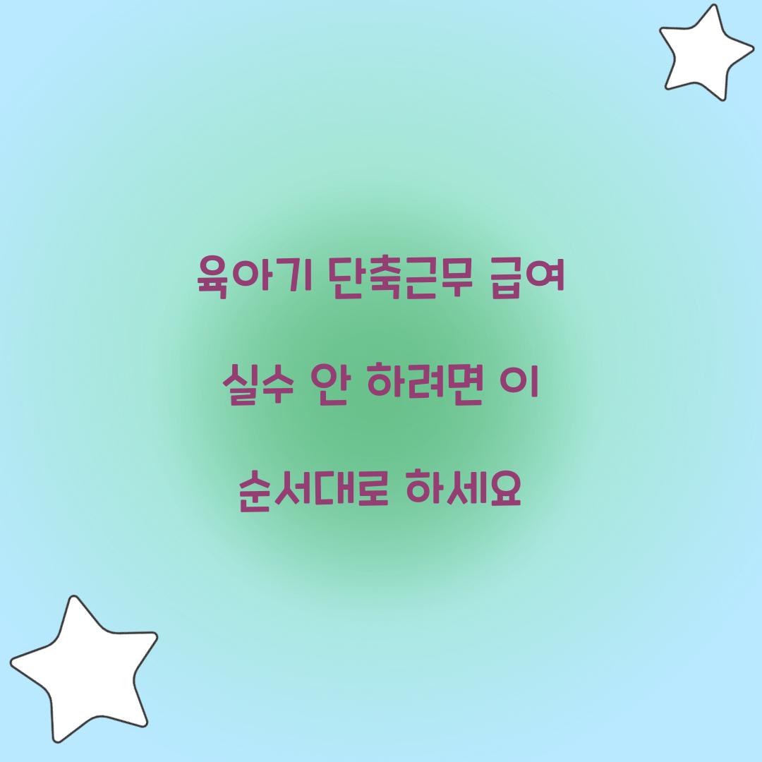 육아기 단축근무 급여 실수 안 하려면 이 순서대로 하세요