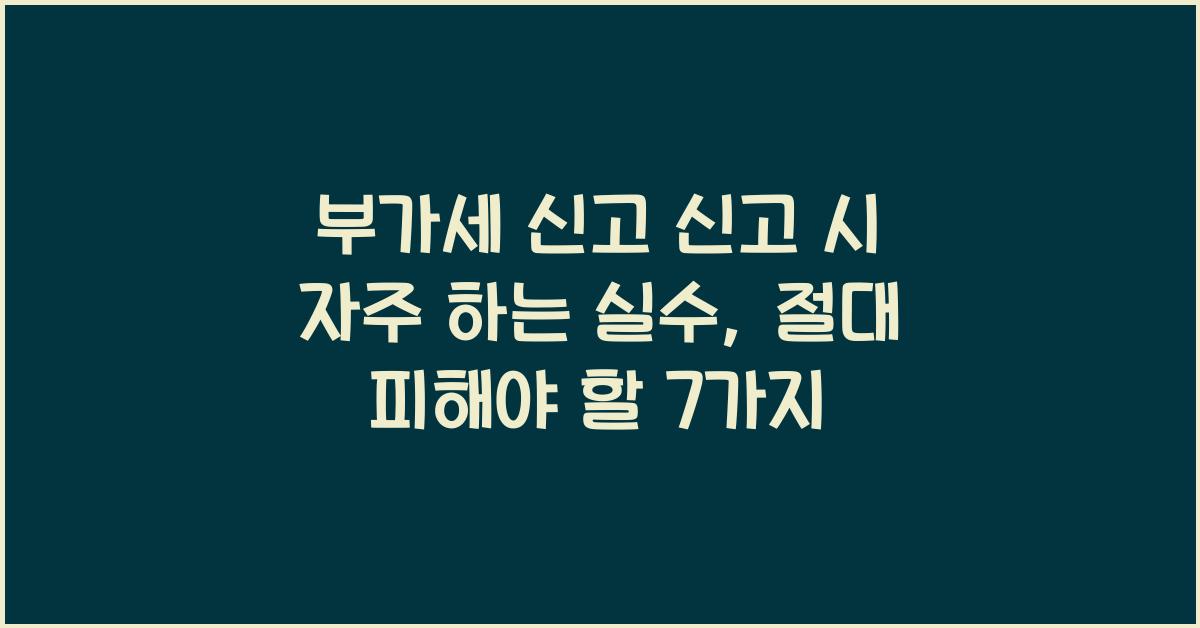 부가세 신고 신고 시 자주 하는 실수  