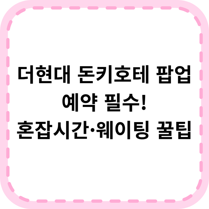 더현대 돈키호테 팝업 예약방법 방문꿀팁 총정리