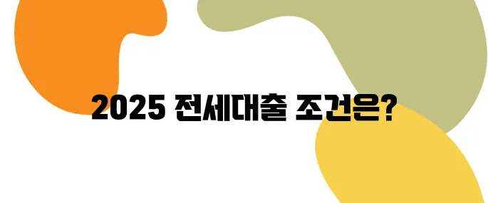 청년 전세자금대출, 2025년 최신 조건과 신청 팁 정리