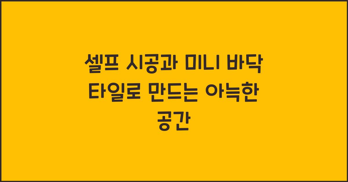 셀프 시공과 미니 바닥 타일