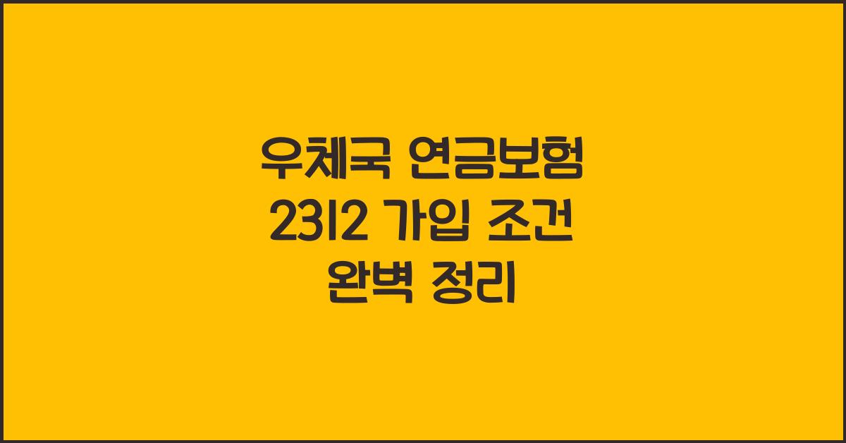우체국 연금보험 2312 가입 조건