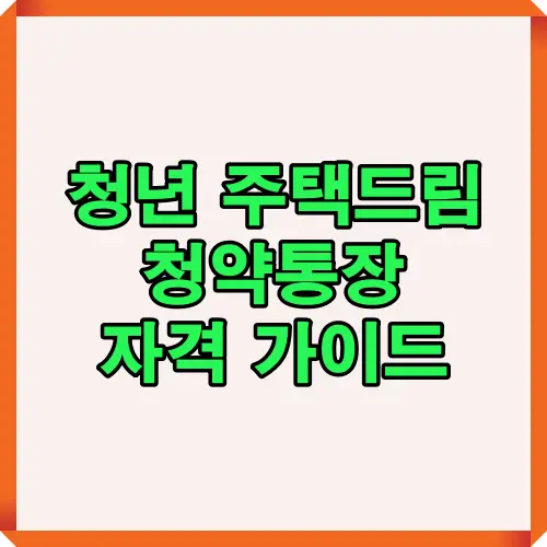 2025년 청년 주택드림 청약통장 자격과 가입조건, 혜택 정보를 한눈에 정리한 대표 썸네일 이미지. 청년층의 내 집 마련 지원상품인 주택드림 청약통장 핵심 가이드를 강조함.