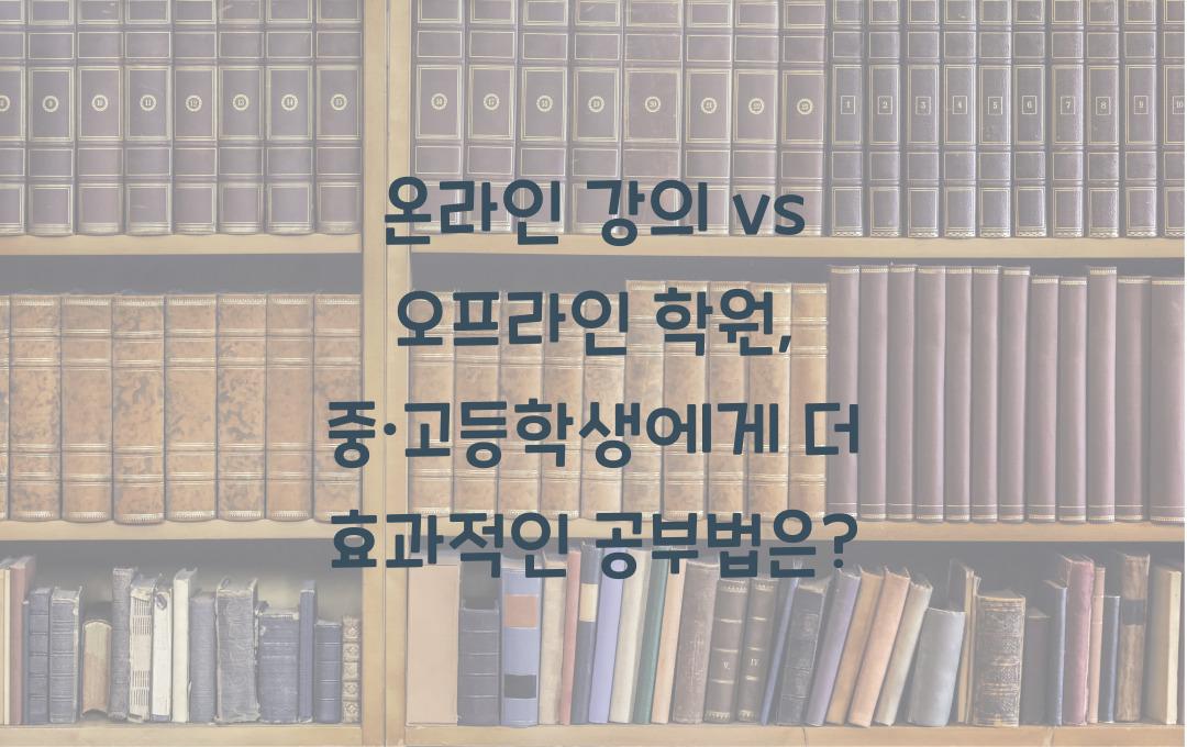 온라인 강의 vs 오프라인 학원, 중·고등학생에게 더 효과적인 방법은?