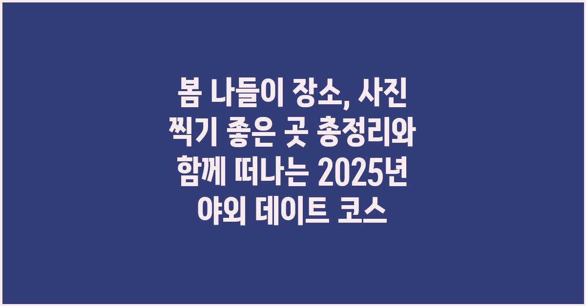 봄 나들이 장소, 사진 찍기 좋은 곳 총정리