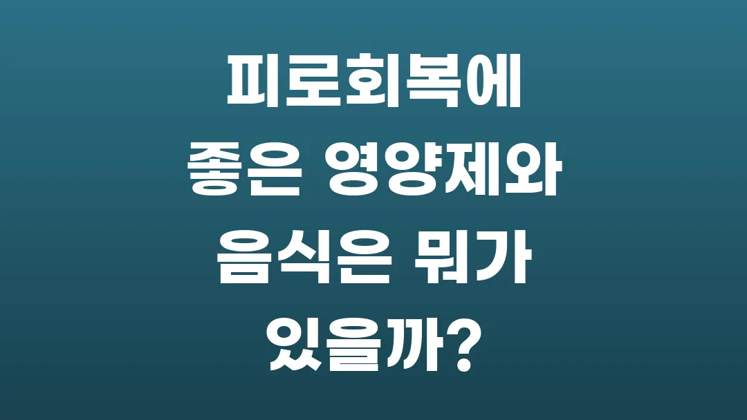 피로회복에 좋은 영양제와 음식은 뭐가 있을까?