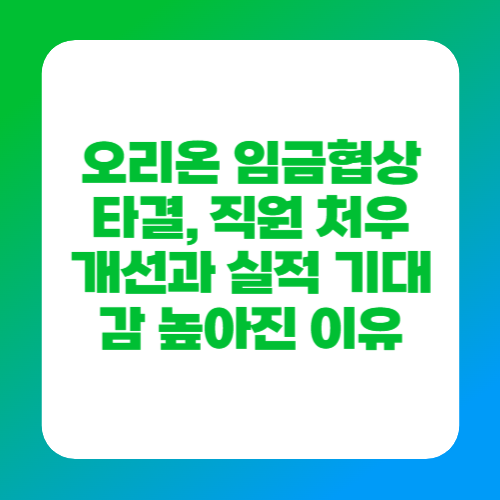 오리온 임금협상 타결, 직원 처우 개선과 실적 기대감 높아진 이유