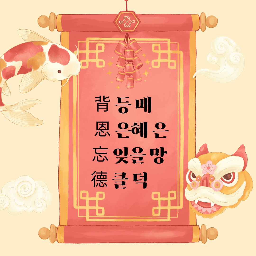 배은망덕(背恩忘德) 背 등 배 恩 은혜 은 忘 잊을 망 德 클 덕