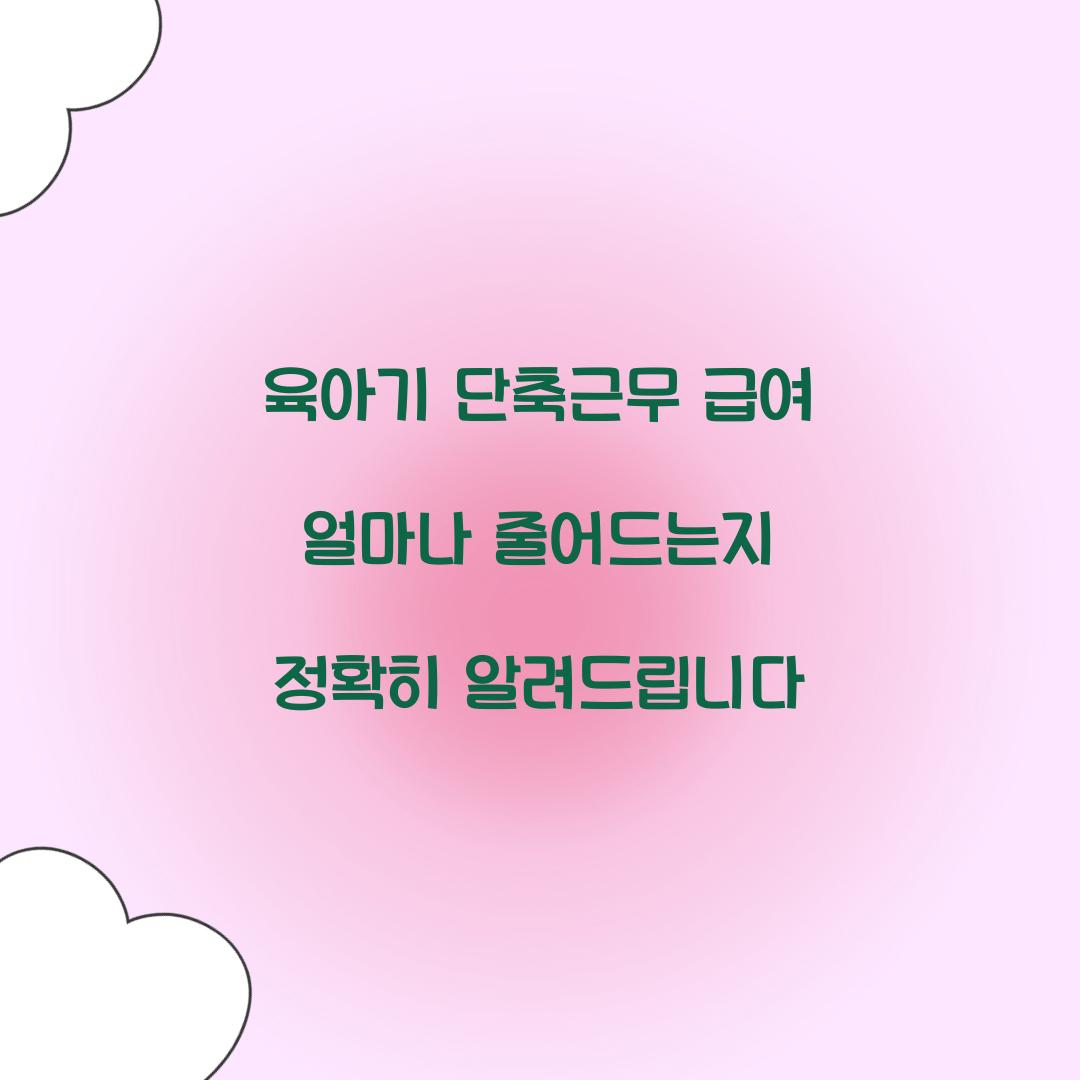 육아기 단축근무 급여 얼마나 줄어드는지 정확히 알려드립니다