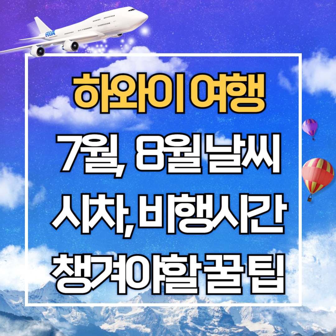 하와이 날씨. 7월 8월 날씨, 비행시간, 시차, 챙겨야 할 여행 꿀팁!