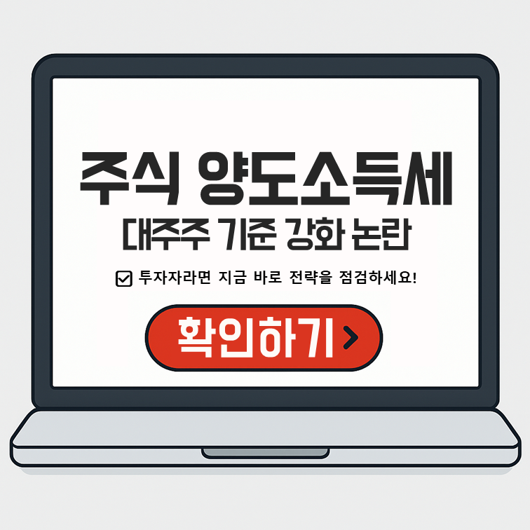 주식 양도소득세 대주주 기준 강화 논란에 대해 설명하는 이미지. 노트북 화면에 '주식 양도소득세 대주주 기준 강화 논란'이라는 제목과 함께 '투자자라면 지금 바로 전략을 점검하세요!'라는 문구가 쓰여있고, 아래에 '확인하기' 버튼이 있습니다.