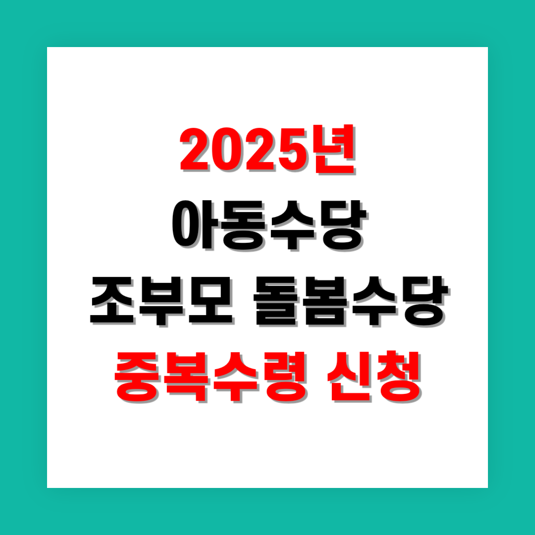 2025년 아동수당 조부모 돌봄수당 중복수령 신청