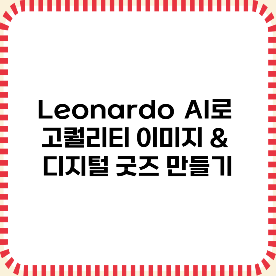 Leonardo AI로 고퀄리티 이미지 & 디지털 굿즈 만들기 (2025)