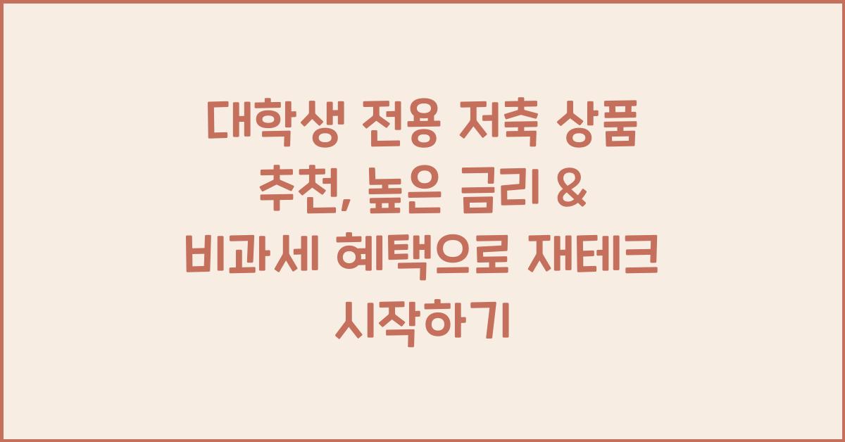 대학생 전용 저축 상품 추천: 높은 금리 & 비과세 혜택 활용법