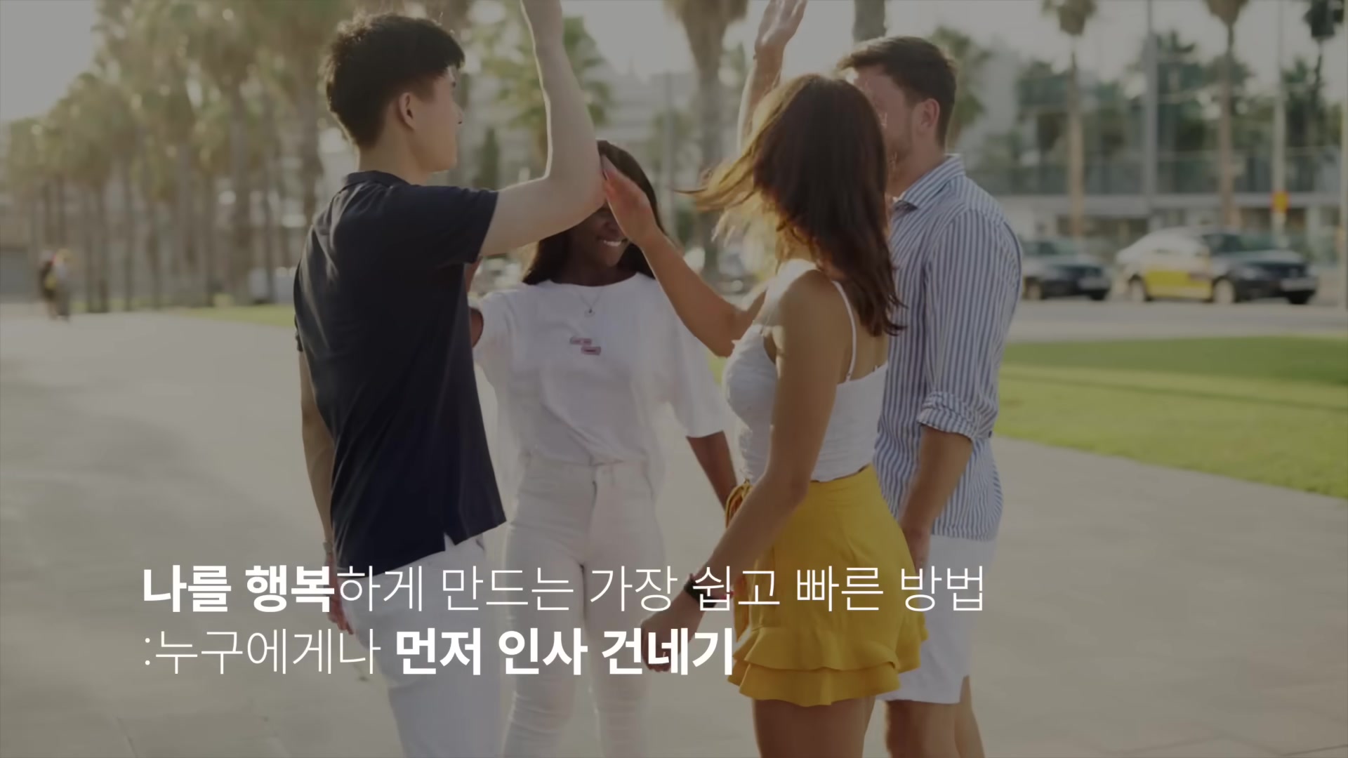 나를 행복하게 만드는 가장 쉽고 빠른 방법 : 누구에게나 먼저 인사 건네기