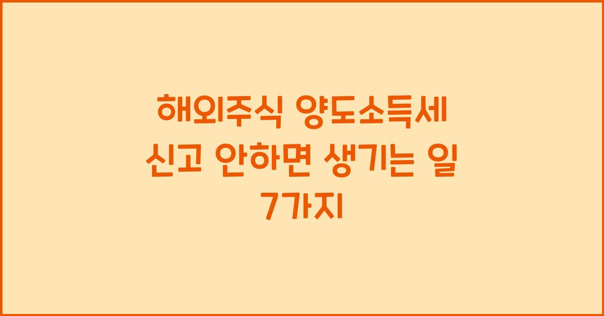 해외주식 양도소득세 신고 안하면