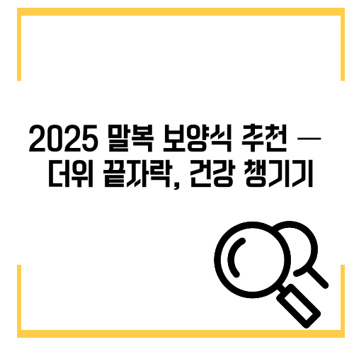 2025 말복 보양식 추천 — 더위 끝자락, 건강 챙기기