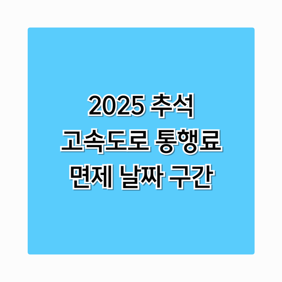 2025 추석 고속도로 통행료 면제 – 적용 날짜·구간·이용 꿀팁 총정리