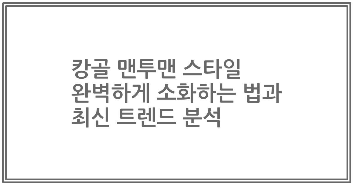 캉골 맨투맨 스타일 완벽하게 소화하는 법과 최신 트렌드 분석