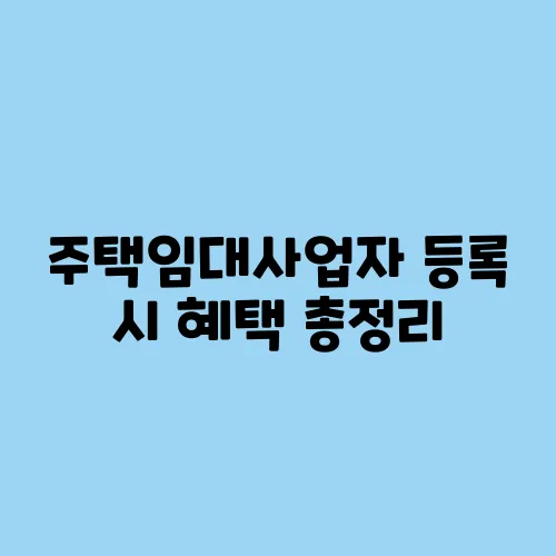 주택임대사업자 등록 시 혜택 총정리