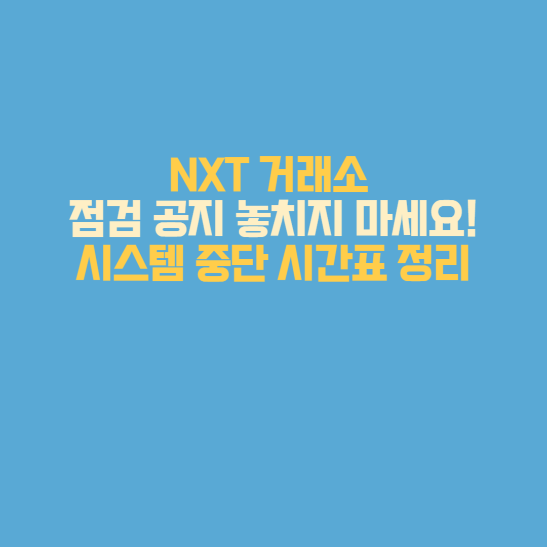 NXT 거래소 점검 공지 놓치지 마세요! 시스템 중단 시간표